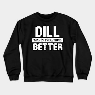 Dill makes everything better Crewneck Sweatshirt